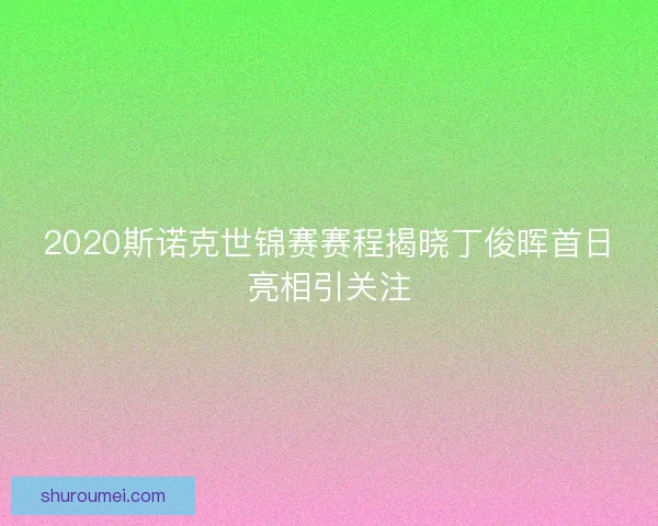 2020斯诺克世锦赛赛程揭晓丁俊晖首日亮相引关注